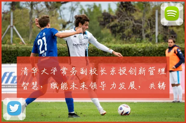 清华大学常务副校长亲授创新管理智慧，赋能未来领导力发展，共铸教育辉煌三境界