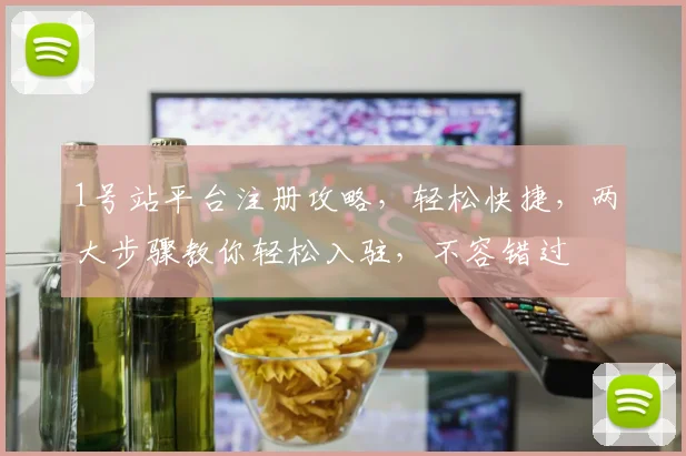 1号站平台注册攻略，轻松快捷，两大步骤教你轻松入驻，不容错过