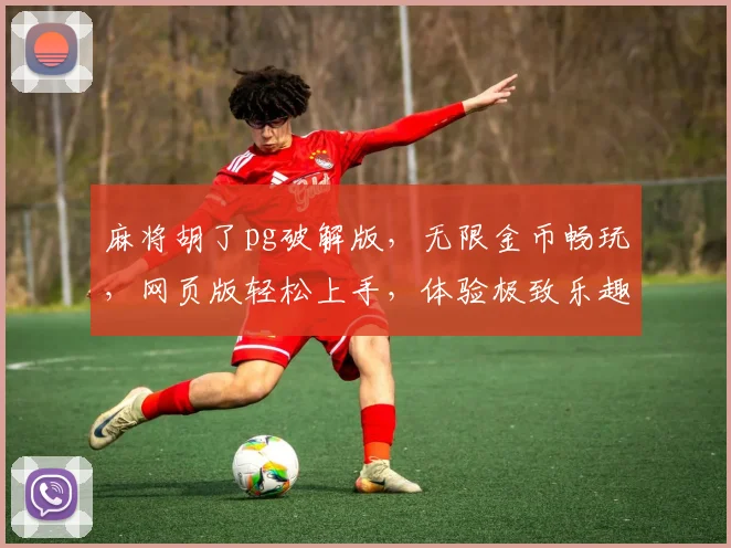 麻将胡了pg破解版，无限金币畅玩，网页版轻松上手，体验极致乐趣，三重福利等你来